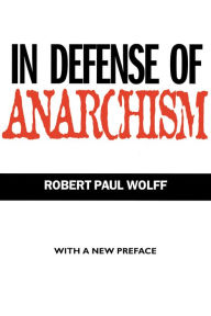 Title: In Defense of Anarchism / Edition 1, Author: Robert Paul Wolff