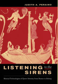 Title: Listening to the Sirens: Musical Technologies of Queer Identity from Homer to Hedwig / Edition 1, Author: Judith Peraino