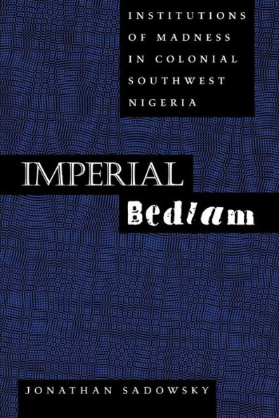 Imperial Bedlam: Institutions of Madness in Colonial Southwest Nigeria / Edition 1