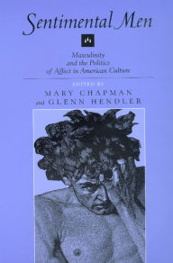 Title: Sentimental Men: Masculinity and the Politics of Affect in American Culture / Edition 1, Author: Mary Chapman