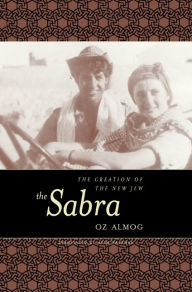 Title: The Sabra: The Creation of the New Jew / Edition 1, Author: Oz Almog