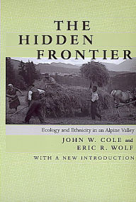 Title: The Hidden Frontier: Ecology and Ethnicity in an Alpine Valley, Author: John W. Cole