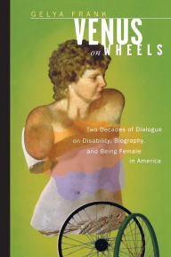 Title: Venus on Wheels: Two Decades of Dialogue on Disability, Biography, and Being Female in America / Edition 1, Author: Gelya Frank