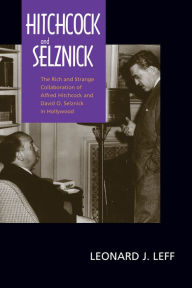 Title: Hitchcock and Selznick: The Rich and Strange Collaboration of Alfred Hitchcock and David O. Selznick in Hollywood / Edition 1, Author: Leonard J. Leff