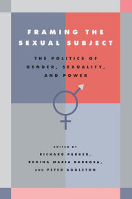 Title: Framing the Sexual Subject: The Politics of Gender, Sexuality, and Power / Edition 1, Author: Richard Parker