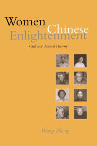 Title: Women in the Chinese Enlightenment: Oral and Textual Histories / Edition 1, Author: Zheng Wang