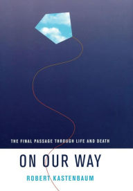 Title: On Our Way: The Final Passage through Life and Death / Edition 1, Author: Robert Kastenbaum