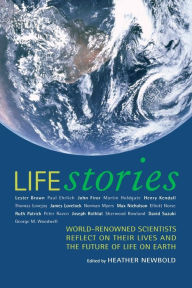 Title: Life Stories: World-Renowned Scientists Reflect on their Lives and the Future of Life on Earth / Edition 1, Author: Heather Newbold