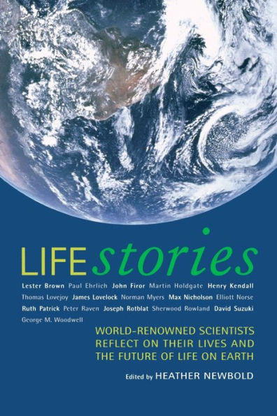 Life Stories: World-Renowned Scientists Reflect on their Lives and the Future of Life on Earth / Edition 1