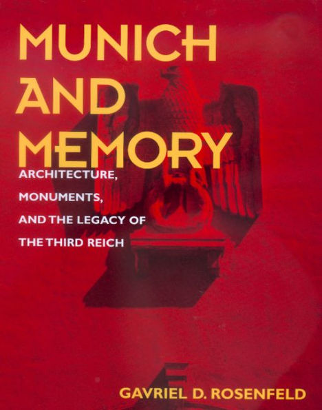 Munich and Memory: Architecture, Monuments, and the Legacy of the Third Reich