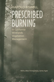 Title: Prescribed Burning in California Wildlands Vegetation Management / Edition 1, Author: Harold Biswell