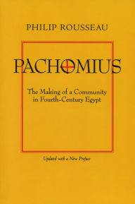 Title: Pachomius: The Making of a Community in Fourth-Century Egypt / Edition 1, Author: Philip Rousseau