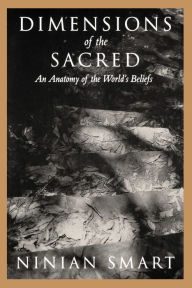 Title: Dimensions of the Sacred: An Anatomy of the World's Beliefs / Edition 1, Author: Ninian Smart