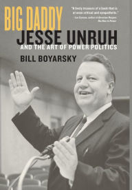 Title: Big Daddy: Jesse Unruh and the Art of Power Politics / Edition 1, Author: Bill Boyarsky