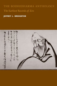 Title: The Bodhidharma Anthology: The Earliest Records of Zen / Edition 1, Author: Jeffrey L. Broughton
