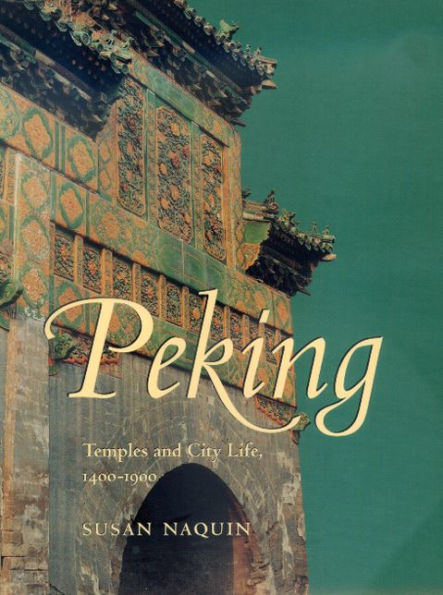 Peking: Temples and City Life, 1400-1900