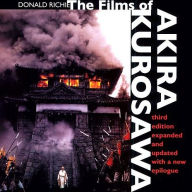 Title: The Films of Akira Kurosawa, Third Edition, Expanded and Updated / Edition 3, Author: Donald Richie