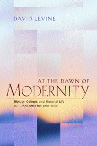 Title: At the Dawn of Modernity: Biology, Culture, and Material Life in Europe after the Year 1000, Author: David Levine