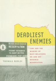 Title: Deadliest Enemies: Law and the Making of Race Relations on and off Rosebud Reservation / Edition 1, Author: Thomas Biolsi