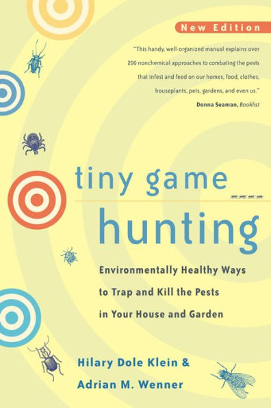 Tiny Game Hunting: Environmentally Healthy Ways to Trap and Kill the Pests in Your House and Garden / Edition 1