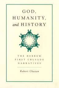 Title: God, Humanity, and History: The Hebrew First Crusade Narratives / Edition 1, Author: Robert Chazan