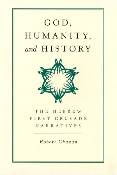 God, Humanity, and History: The Hebrew First Crusade Narratives / Edition 1