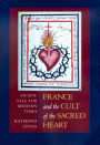 France and the Cult of the Sacred Heart: An Epic Tale for Modern Times / Edition 1