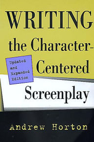 Title: Writing the Character-Centered Screenplay, Updated and Expanded edition / Edition 1, Author: Andrew Horton