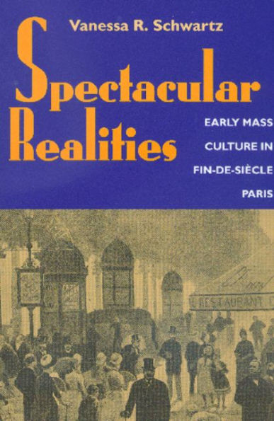 Spectacular Realities: Early Mass Culture in Fin-de-Siècle Paris / Edition 1