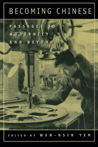 Title: Becoming Chinese: Passages to Modernity and Beyond, Author: Wen-hsin Yeh