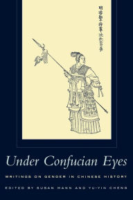 Title: Under Confucian Eyes: Writings on Gender in Chinese History / Edition 1, Author: Susan Mann