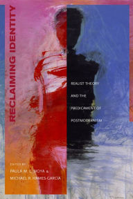 Title: Reclaiming Identity: Realist Theory and the Predicament of Postmodernism / Edition 1, Author: Paula M. L. Moya