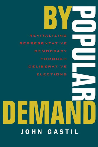 By Popular Demand: Revitalizing Representative Democracy Through Deliberative Elections / Edition 1
