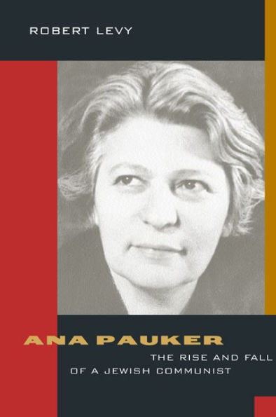 Ana Pauker: The Rise and Fall of a Jewish Communist / Edition 1