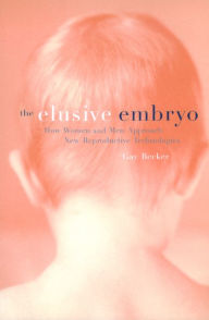 Title: The Elusive Embryo: How Women and Men Approach New Reproductive Technologies / Edition 1, Author: Gay Becker