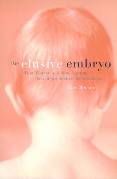 The Elusive Embryo: How Women and Men Approach New Reproductive Technologies / Edition 1