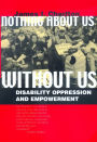 Nothing About Us Without Us: Disability Oppression and Empowerment / Edition 1