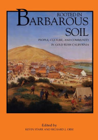 Title: Rooted in Barbarous Soil: People, Culture, and Community in Gold Rush California / Edition 1, Author: Kevin Starr