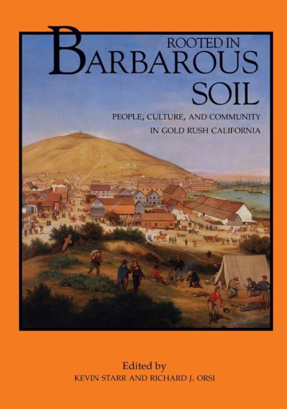 Rooted in Barbarous Soil: People, Culture, and Community in Gold Rush California / Edition 1