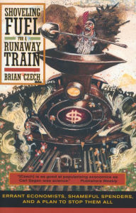 Title: Shoveling Fuel for a Runaway Train: Errant Economists, Shameful Spenders, and a Plan to Stop Them All / Edition 1, Author: Brian Czech