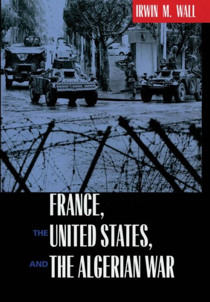 France, the United States, and the Algerian War / Edition 1