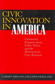 Title: Civic Innovation in America: Community Empowerment, Public Policy, and the Movement for Civic Renewal / Edition 1, Author: Carmen Sirianni