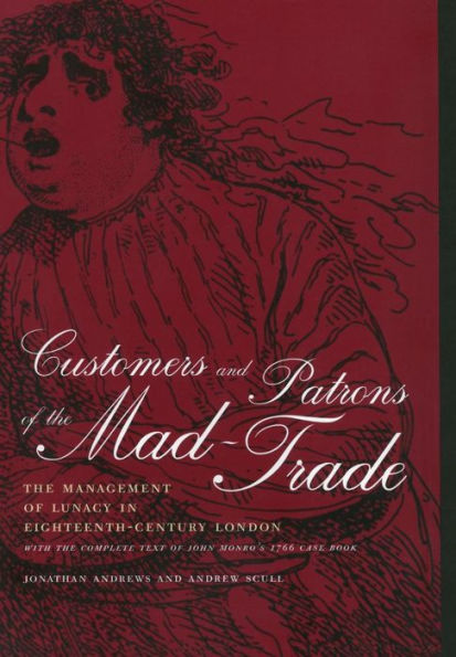 Customers and Patrons of the Mad-Trade: The Management of Lunacy in Eighteenth-Century London / Edition 1