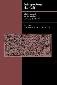 Title: Interpreting the Self: Autobiography in the Arabic Literary Tradition / Edition 1, Author: Dwight F. Reynolds
