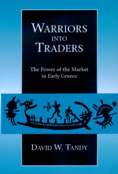 Warriors into Traders: The Power of the Market in Early Greece / Edition 1