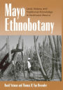 Mayo Ethnobotany: Land, History, and Traditional Knowledge in Northwest Mexico / Edition 1