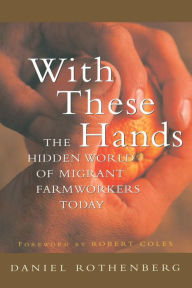 Title: With These Hands: The Hidden World of Migrant Farmworkers Today / Edition 1, Author: Daniel Rothenberg