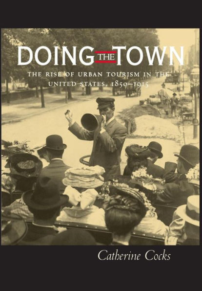 Doing the Town: The Rise of Urban Tourism in the United States, 1850-1915 / Edition 1