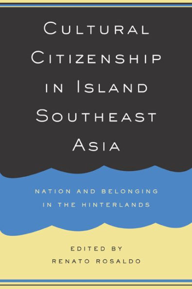 Cultural Citizenship in Island Southeast Asia: Nation and Belonging in the Hinterlands / Edition 1