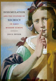 Title: Dissimulation and the Culture of Secrecy in Early Modern Europe, Author: Jon R. Snyder